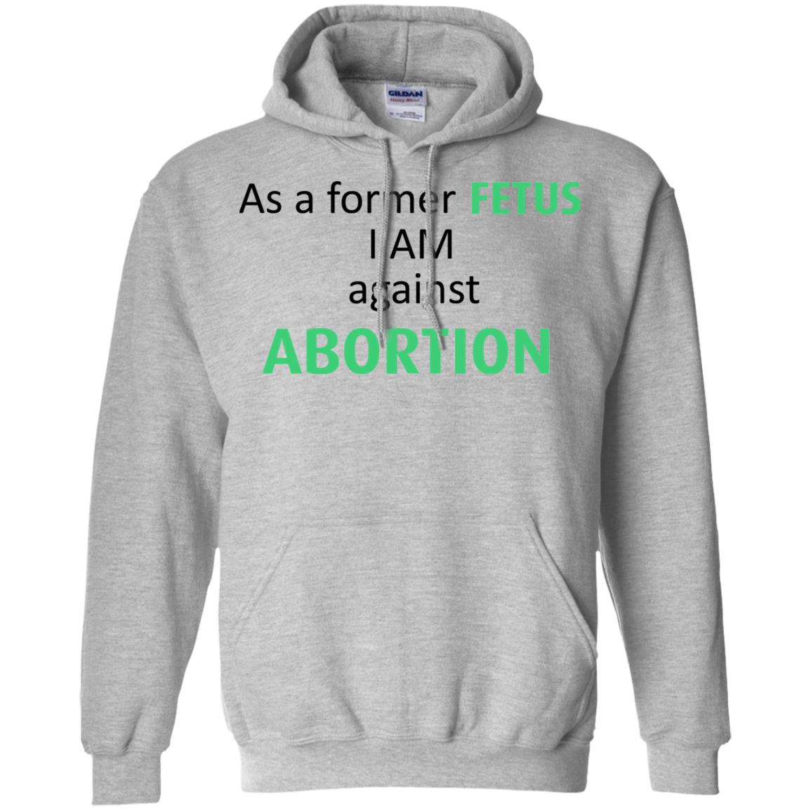 Anti Abortion: As A Former Fetus I Am Against Abortion T-Shirts, Hoodie, Tank