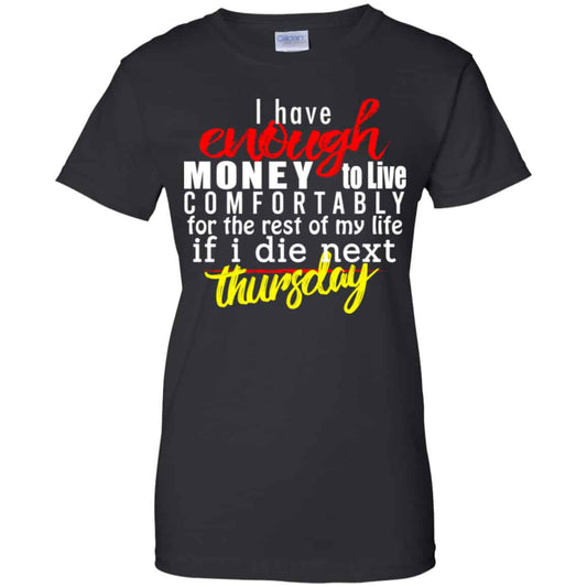 
	I Have Enough Money To Live Comfortably For The Rest Of My Life If I Die Next Thursday Shirt, Hoodie, Tank