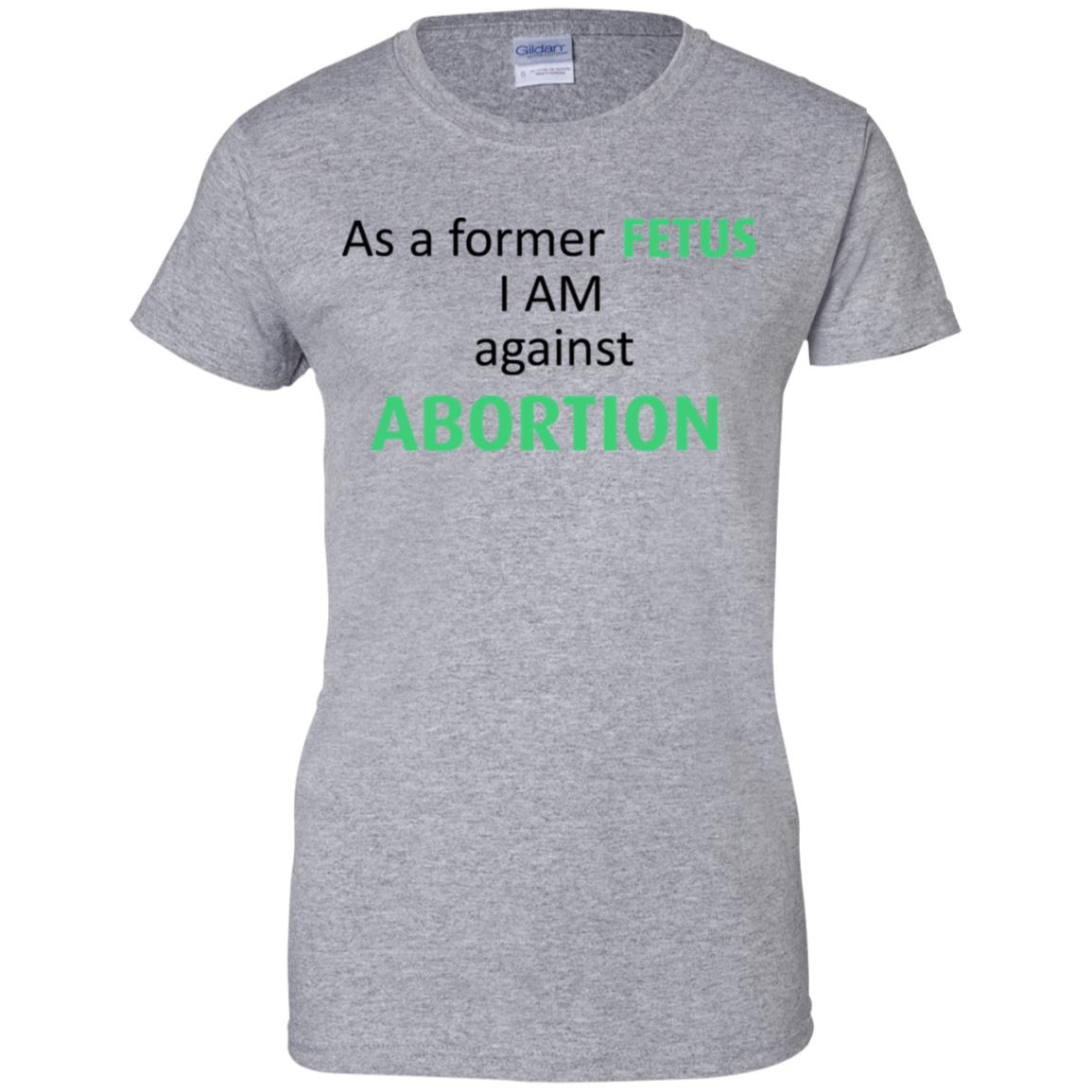 Anti Abortion: As A Former Fetus I Am Against Abortion T-Shirts, Hoodie, Tank