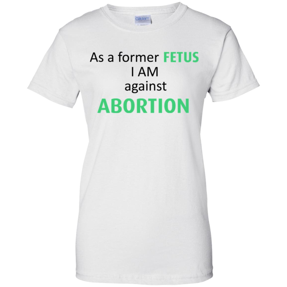 Anti Abortion: As A Former Fetus I Am Against Abortion T-Shirts, Hoodie, Tank