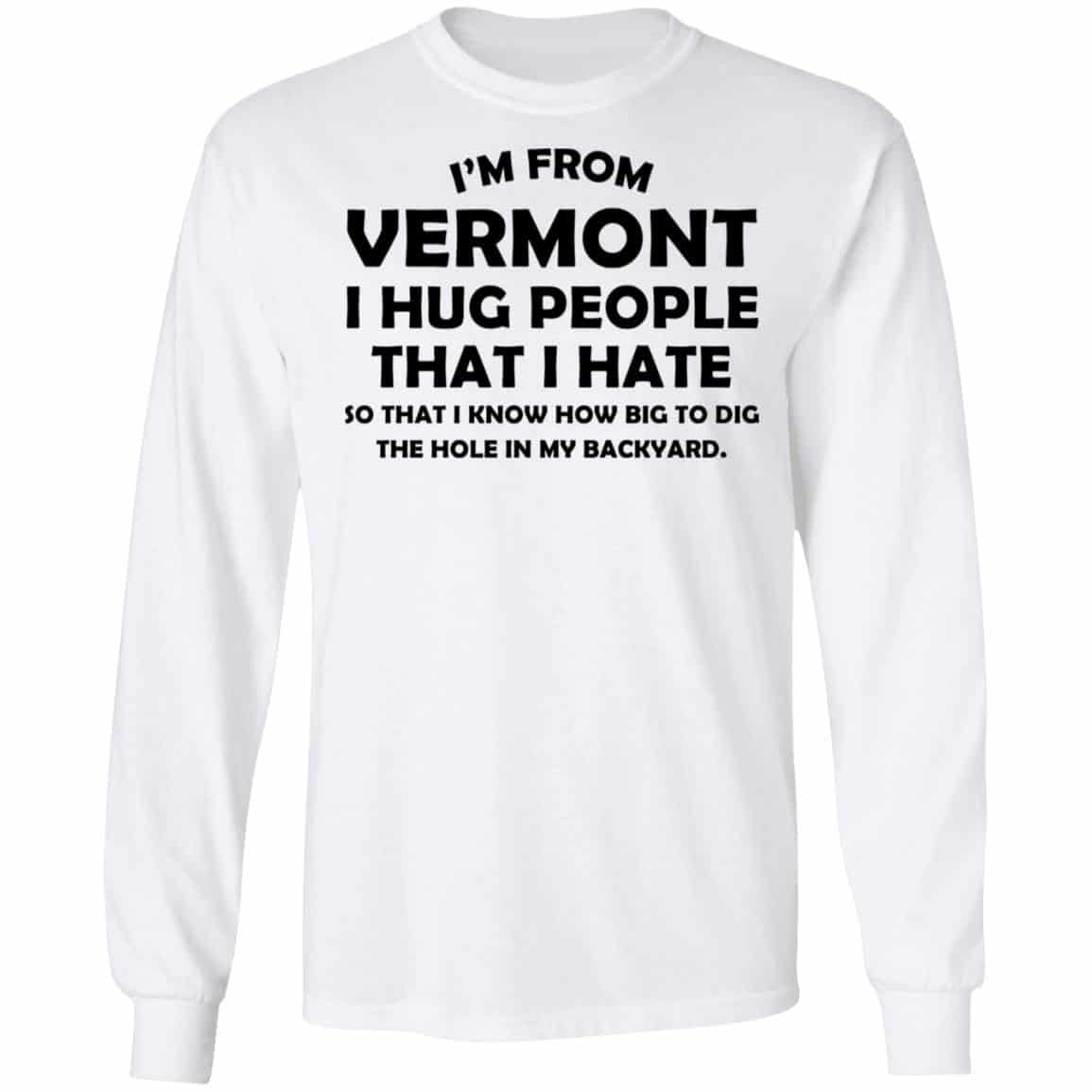 I’m From Vermont I Hug People That I Hate Shirt, Hoodie, Tank