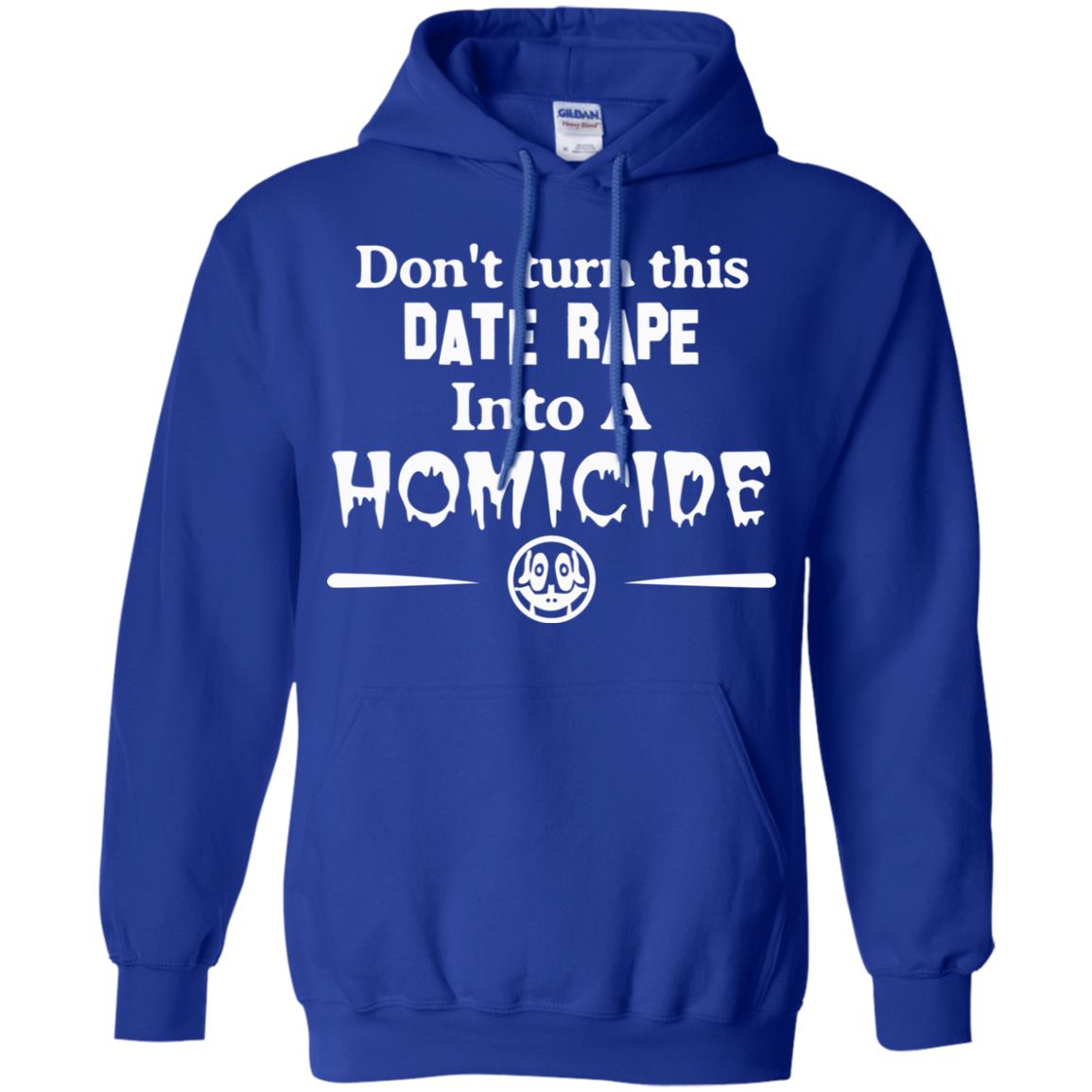 Don’t Turn This Date Rape Into A Homicide T-Shirts, Hoodie, Tank