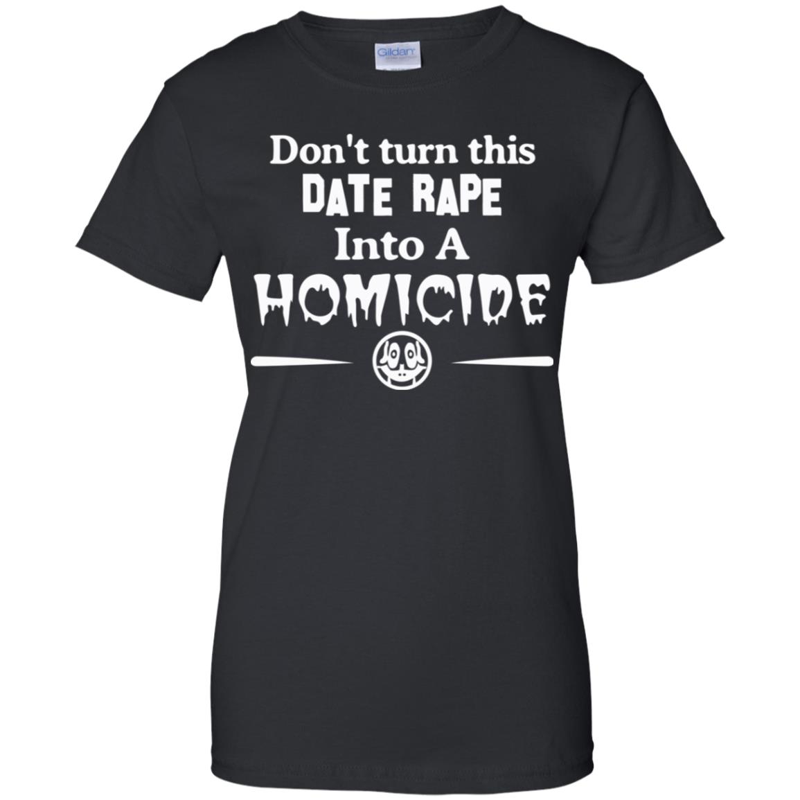 
	Don’t Turn This Date Rape Into A Homicide T-Shirts, Hoodie, Tank