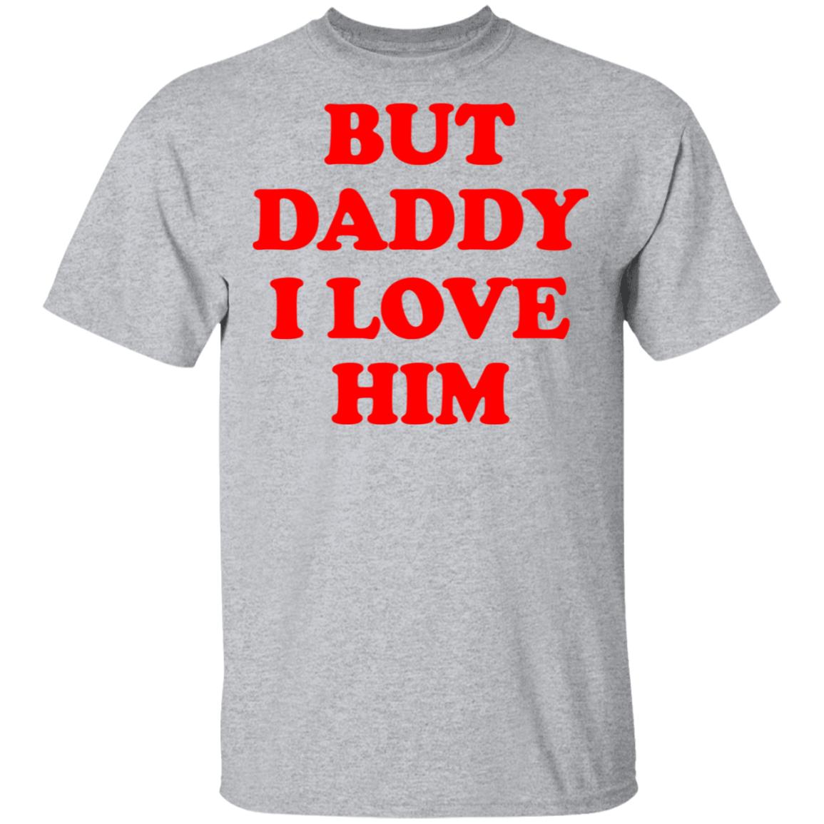 
	But Daddy I Love Him Shirt, Hoodie, Tank