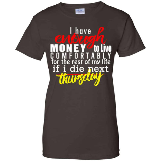 I Have Enough Money To Live Comfortably For The Rest Of My Life If I Die Next Thursday Shirt, Hoodie, Tank