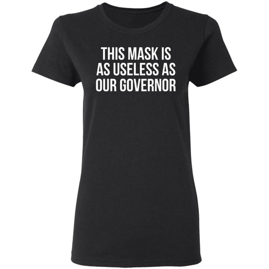 
	This Mask Is As Useless As Our Governor Shirt, Hoodie, Tank