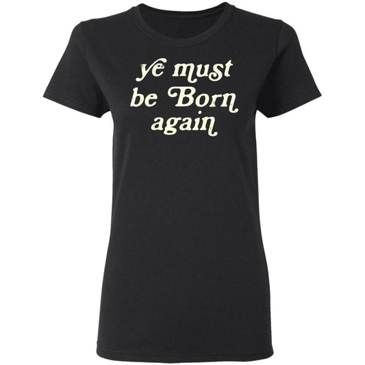 
	Ye Most Be Born Again Shirt, Hoodie, Tank