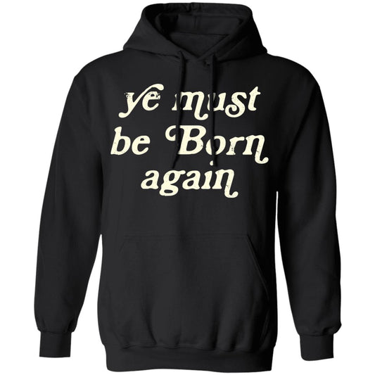Ye Most Be Born Again Shirt, Hoodie, Tank