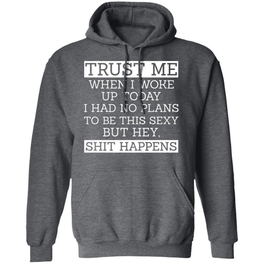 
	Trust Me When I Woke Up Today I Had No Plans To Be This Sexy But Hey Shit Happens Shirt, Hoodie, Tank