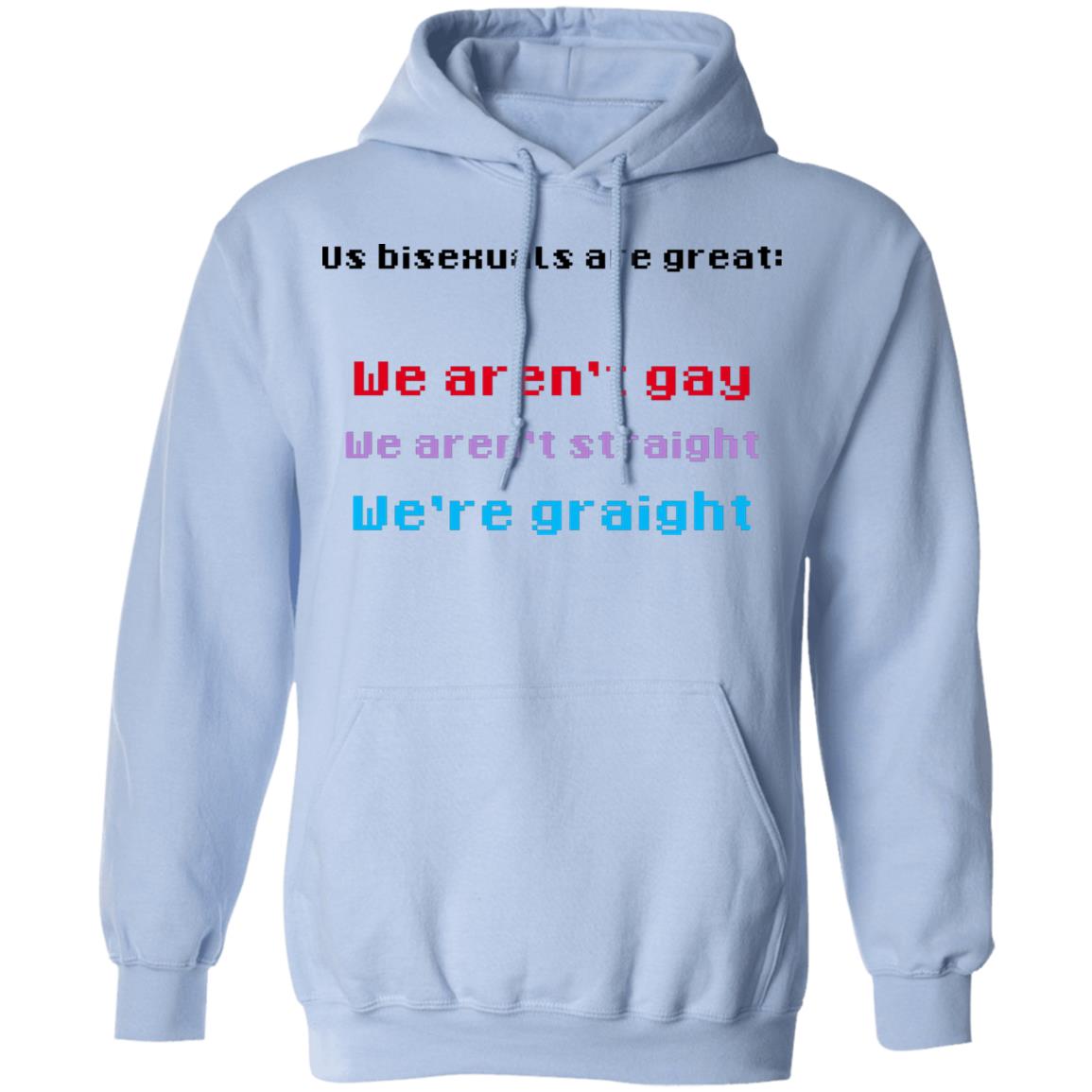 Us Bisexuals Are Great We Aren’t Gay We Aren’t Straight We’re Graight Shirt, Hoodie, Tank