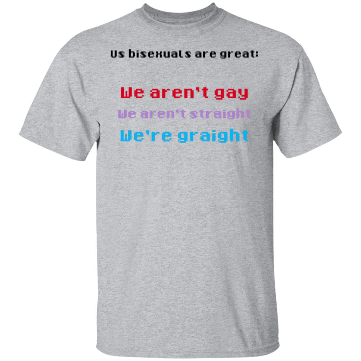 Us Bisexuals Are Great We Aren’t Gay We Aren’t Straight We’re Graight Shirt, Hoodie, Tank