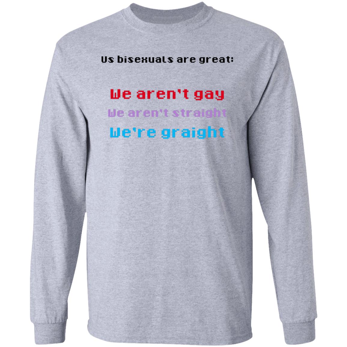 Us Bisexuals Are Great We Aren’t Gay We Aren’t Straight We’re Graight Shirt, Hoodie, Tank