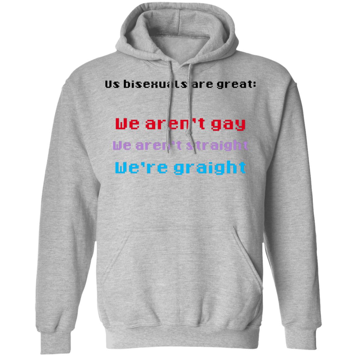 Us Bisexuals Are Great We Aren’t Gay We Aren’t Straight We’re Graight Shirt, Hoodie, Tank