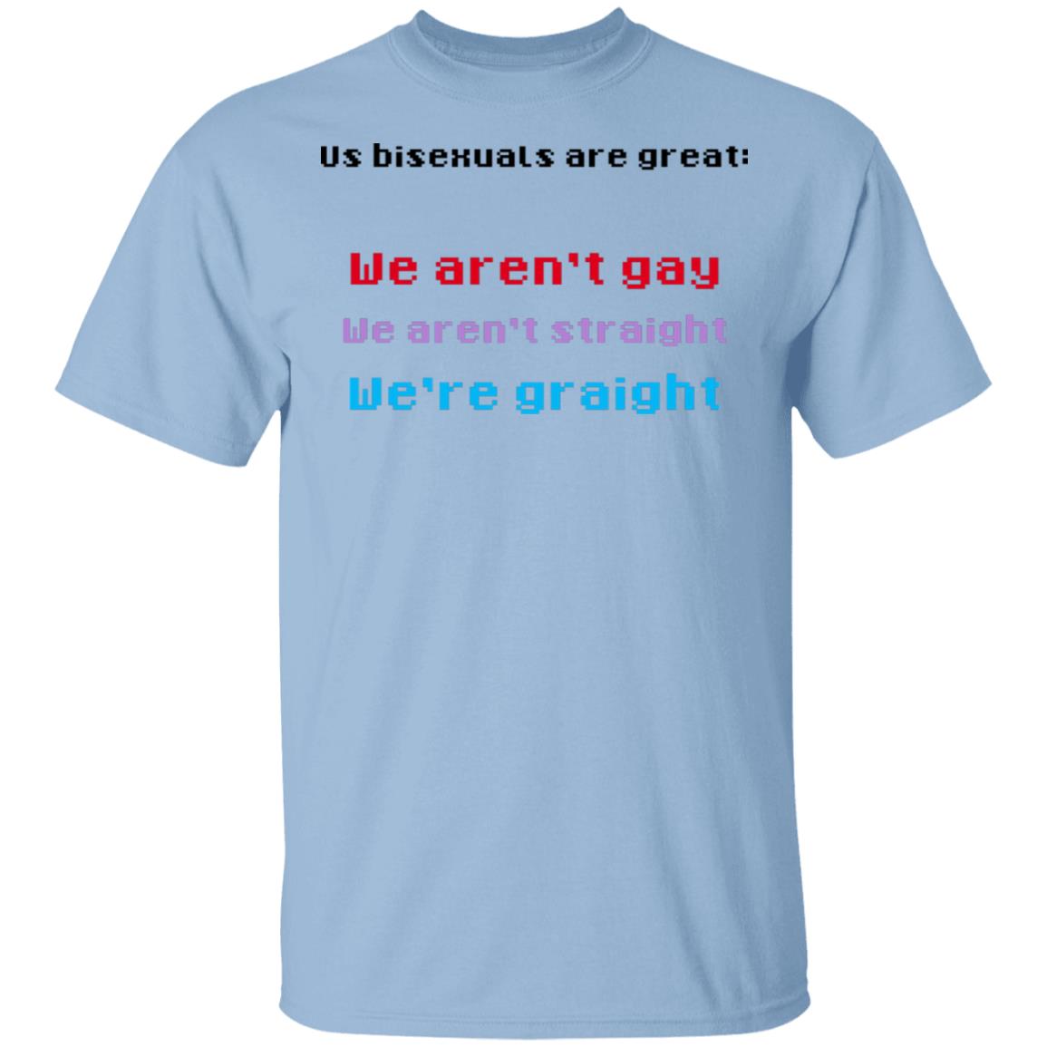 Us Bisexuals Are Great We Aren’t Gay We Aren’t Straight We’re Graight Shirt, Hoodie, Tank