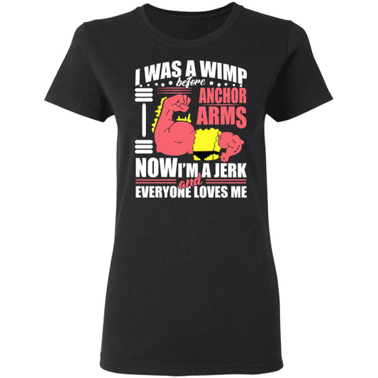 
	I Was A Wimp Before Anchors Arms Now I’m A Jerk And Everyone Loves Me Shirt, Hoodie, Tank