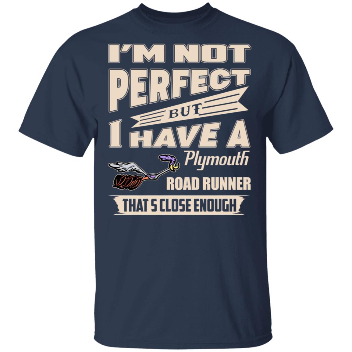 I’m Not Perfect But I Have A Plymouth Road Runner That’s Close Enough Shirt, Hoodie, Tank