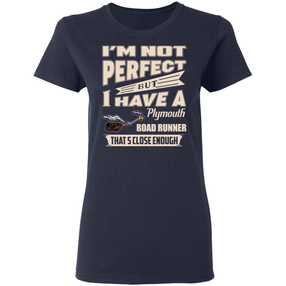 I’m Not Perfect But I Have A Plymouth Road Runner That’s Close Enough Shirt, Hoodie, Tank