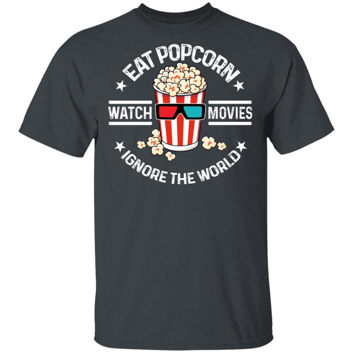 Eat Popcorn Watch Movies Ignore The World Shirt, Hoodie, Tank