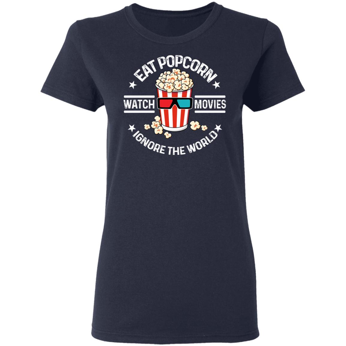 Eat Popcorn Watch Movies Ignore The World Shirt, Hoodie, Tank
