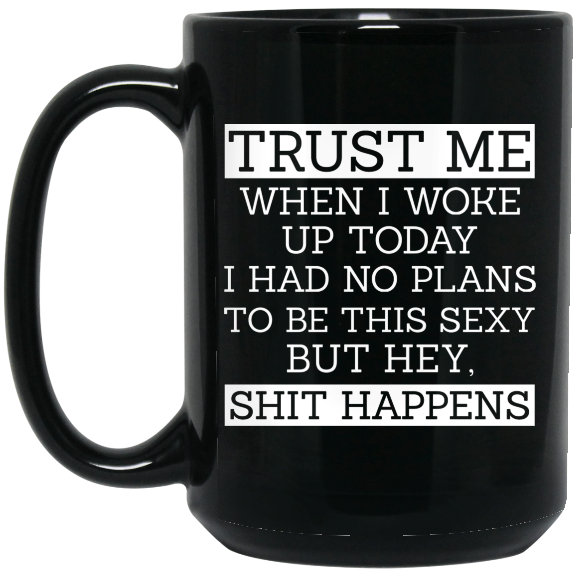 
	Trust Me When I Woke Up Today I Had No Plans To Be This Sexy But Hey Shit Happens Mug