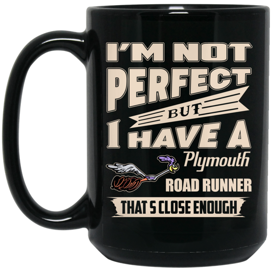 I’m Not Perfect But I Have A Plymouth Road Runner That’s Close Enough Mug