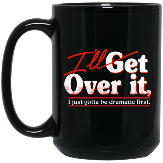 I’ll Get Over It I Just Gotta Be Dramatic First Mug