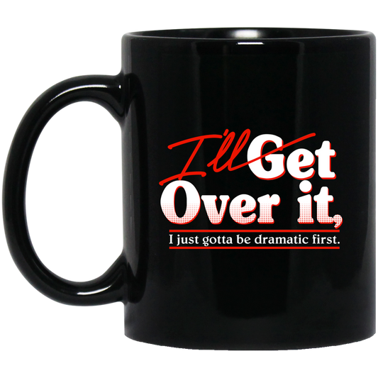 
	I’ll Get Over It I Just Gotta Be Dramatic First Mug