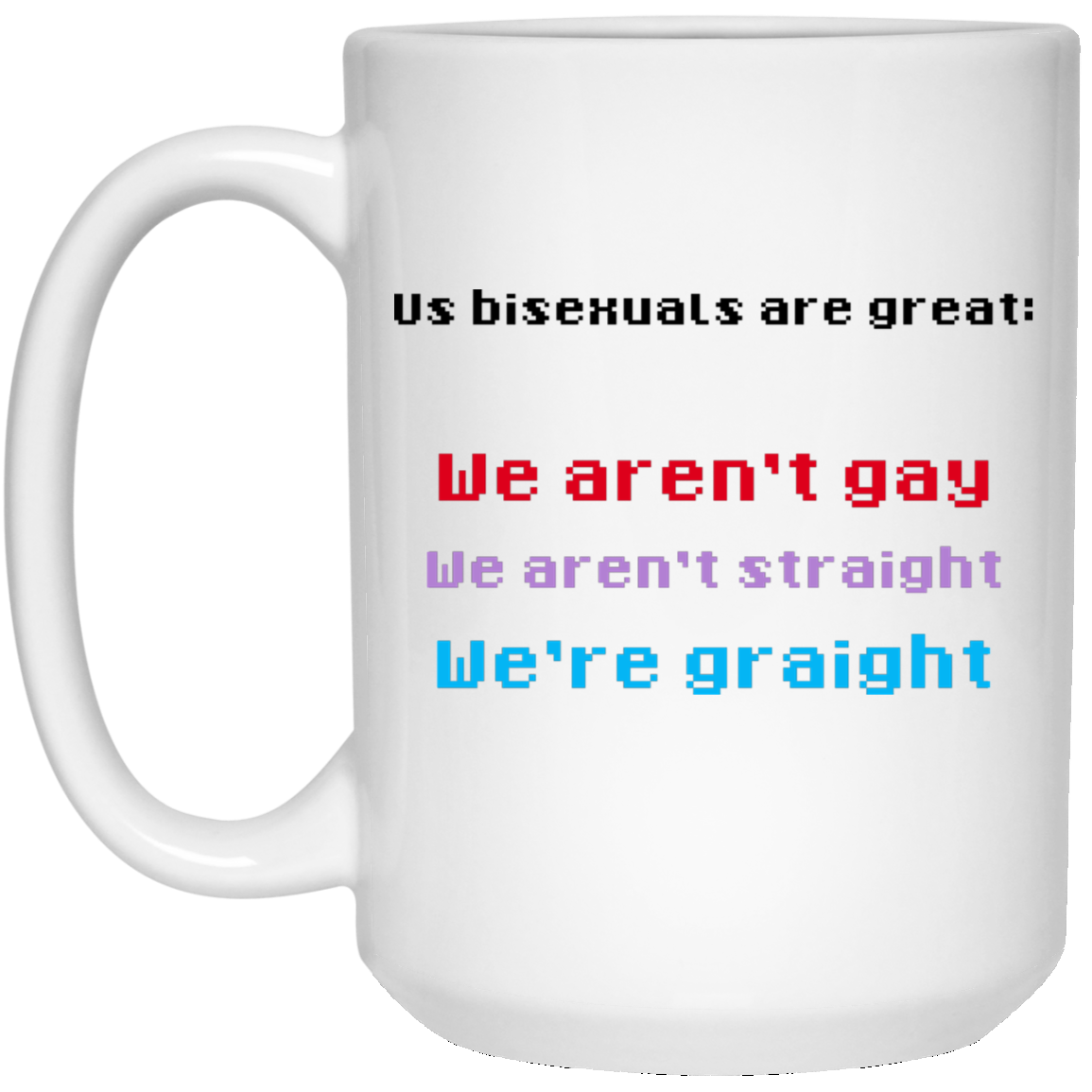 
	Us Bisexuals Are Great We Aren’t Gay We Aren’t Straight We’re Graight Mug