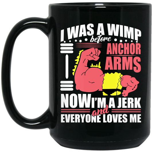 I Was A Wimp Before Anchors Arms Now I’m A Jerk And Everyone Loves Me Mug