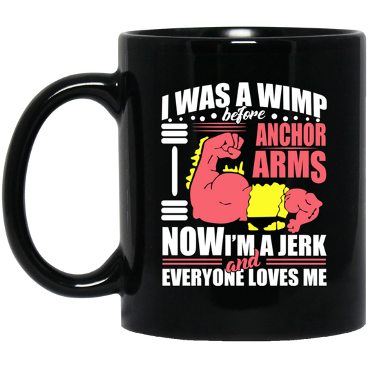 
	I Was A Wimp Before Anchors Arms Now I’m A Jerk And Everyone Loves Me Mug
