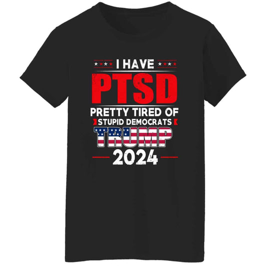 
	I Have PTSD Pretty Tired Of Stupid Democrats Donald Trump 2024 Shirt