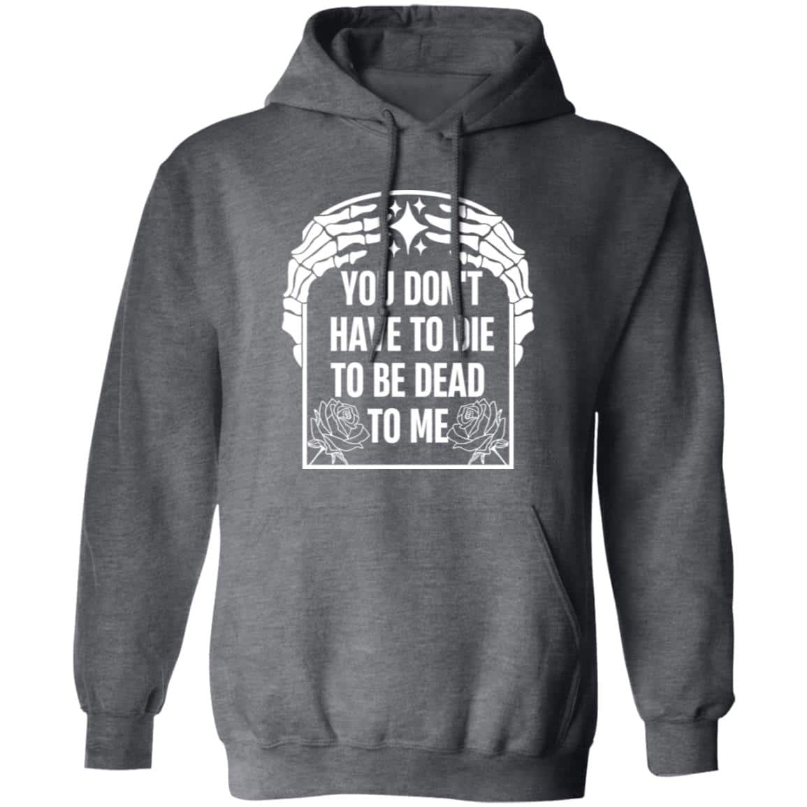 You Don’t Have To Die To Be Dead To Me Shirt