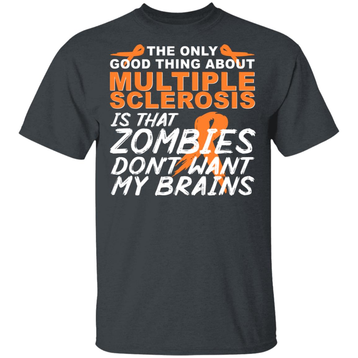 The Only Good Thing About Multiple Sclerosis Is That Zombies Don’t Want My Brains Shirt, Hoodie, Tank
