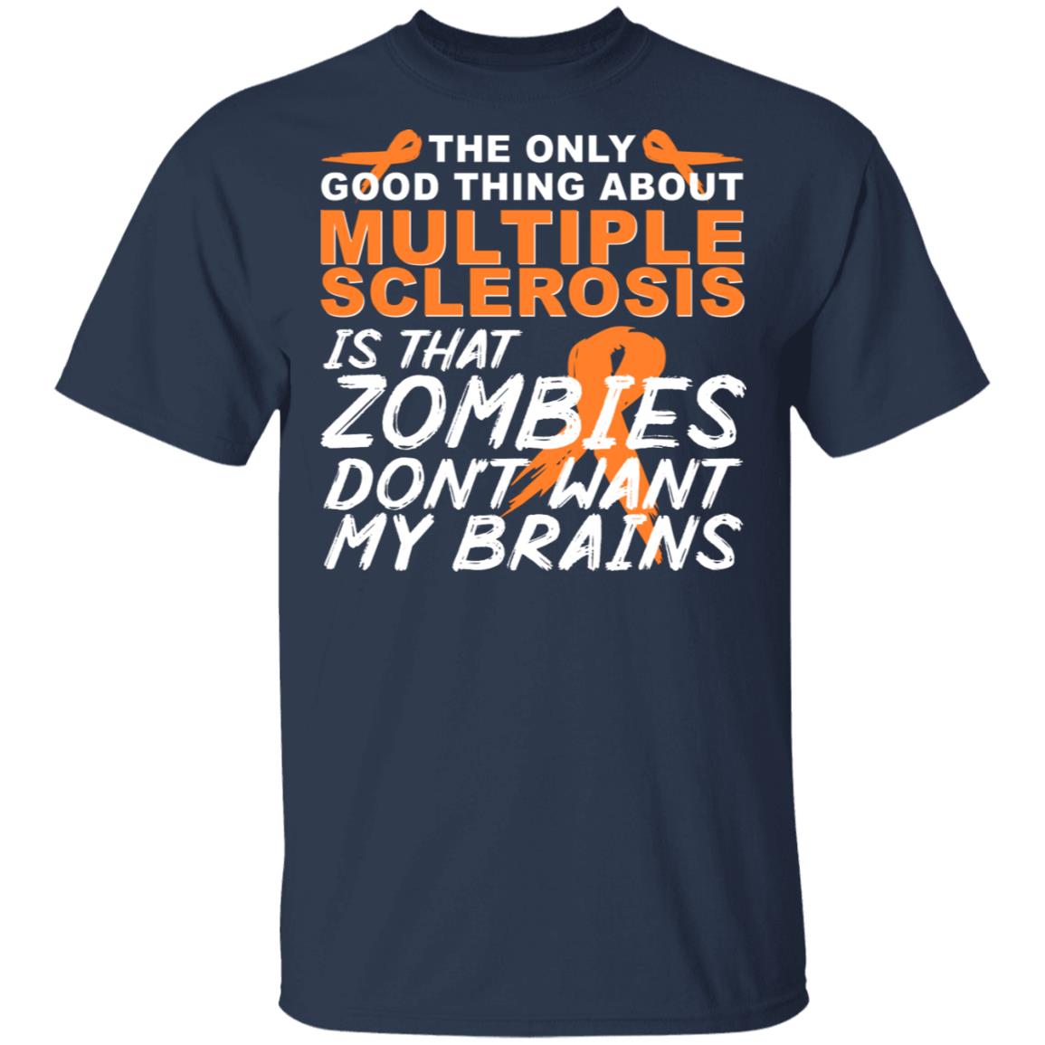 The Only Good Thing About Multiple Sclerosis Is That Zombies Don’t Want My Brains Shirt, Hoodie, Tank