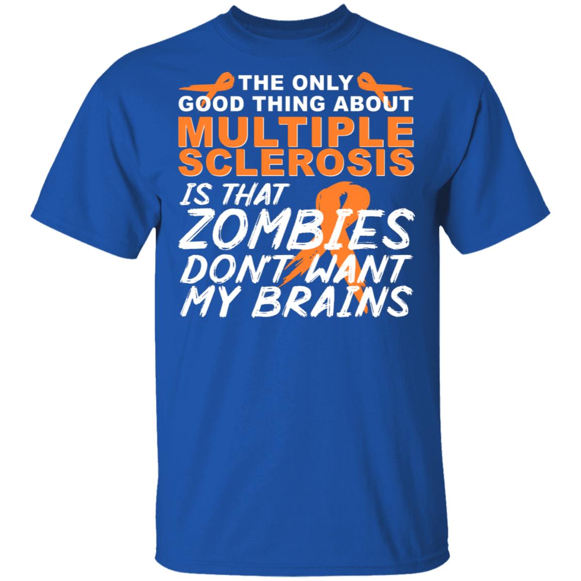 The Only Good Thing About Multiple Sclerosis Is That Zombies Don’t Want My Brains Shirt, Hoodie, Tank