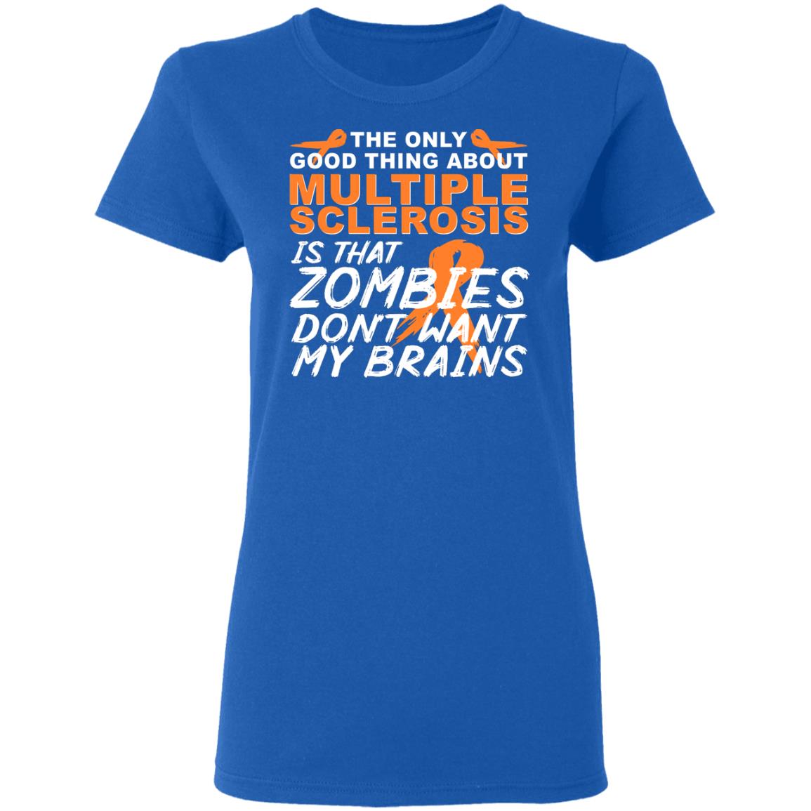 The Only Good Thing About Multiple Sclerosis Is That Zombies Don’t Want My Brains Shirt, Hoodie, Tank