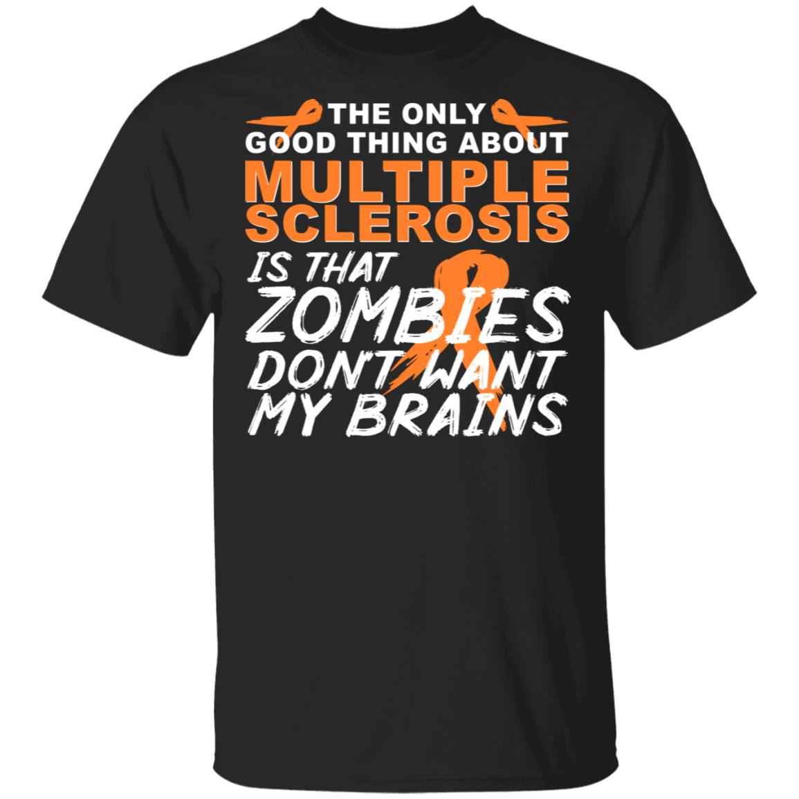 The Only Good Thing About Multiple Sclerosis Is That Zombies Don’t Want My Brains Shirt, Hoodie, Tank