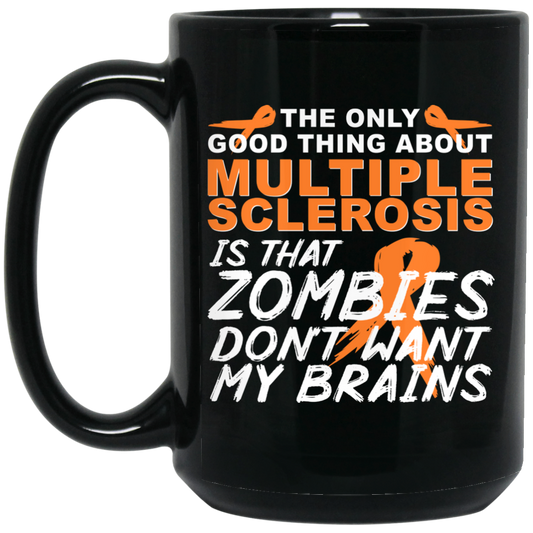 
	The Only Good Thing About Multiple Sclerosis Is That Zombies Don’t Want My Brains Mug