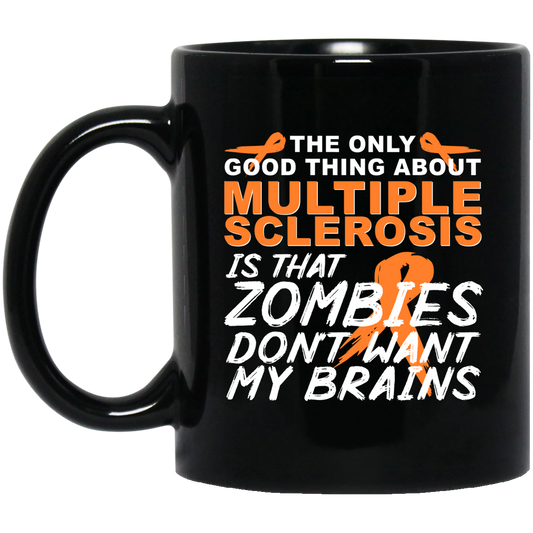 The Only Good Thing About Multiple Sclerosis Is That Zombies Don’t Want My Brains Mug