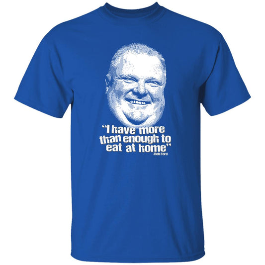 I Have More Than Enough To Eat At Home Rob Ford Shirt, Hoodie, Tank