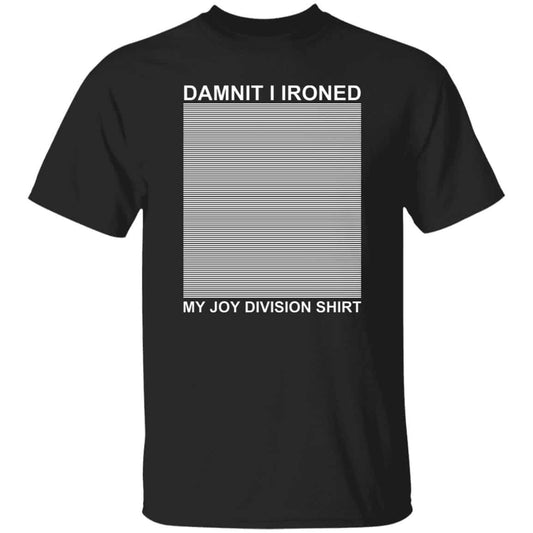 Dammit I Ironed My Joy Division Shirt Shirt