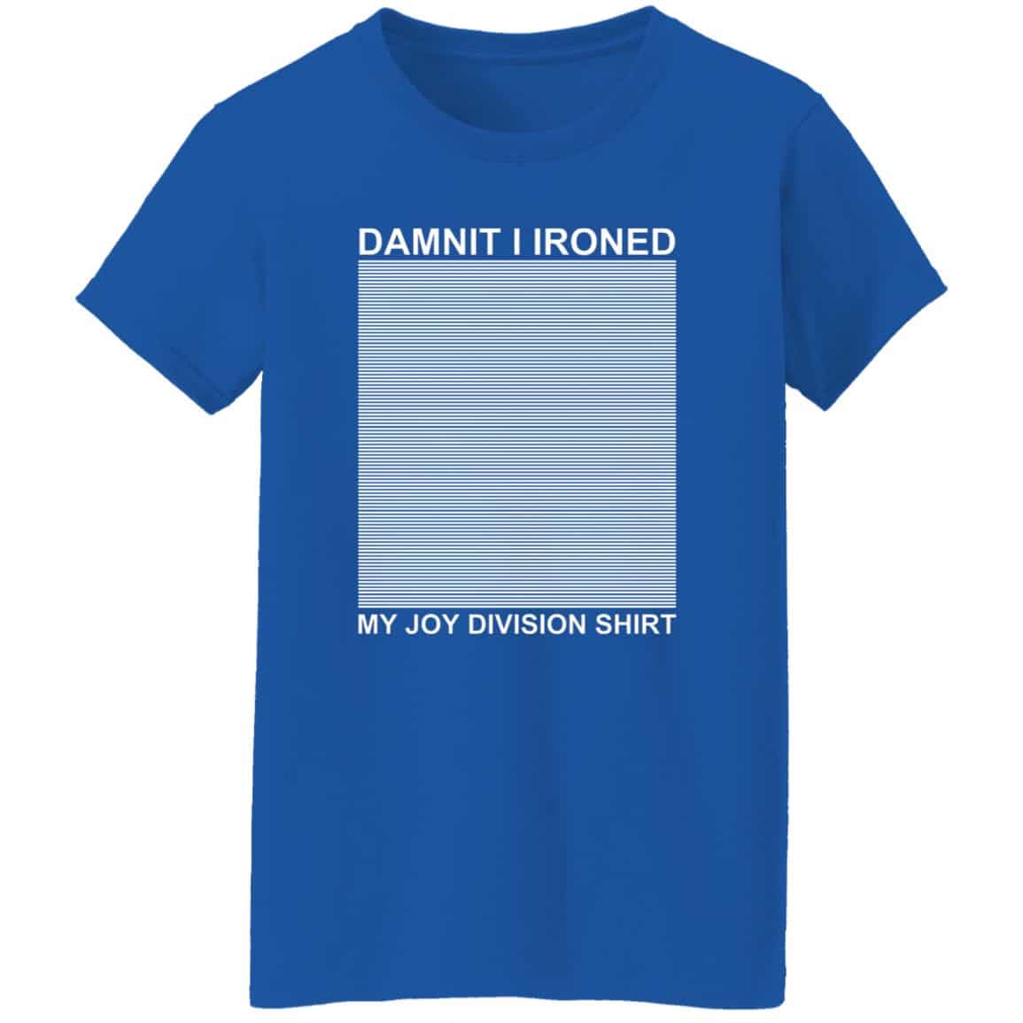 Dammit I Ironed My Joy Division Shirt Shirt