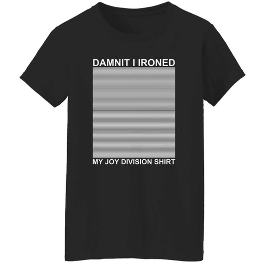 
	Dammit I Ironed My Joy Division Shirt Shirt