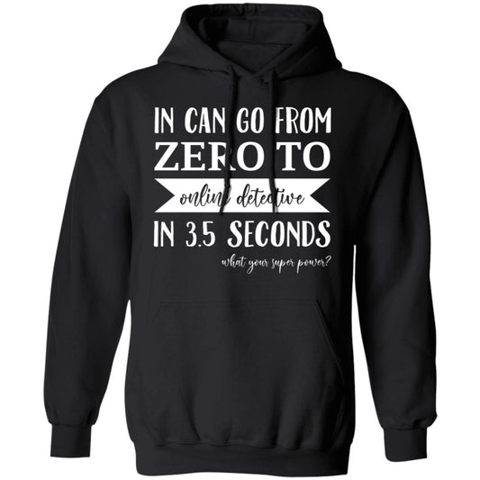 
	In Can Go From Zero To Online Detective In 3.5 Seconds Shirt, Hoodie, Tank