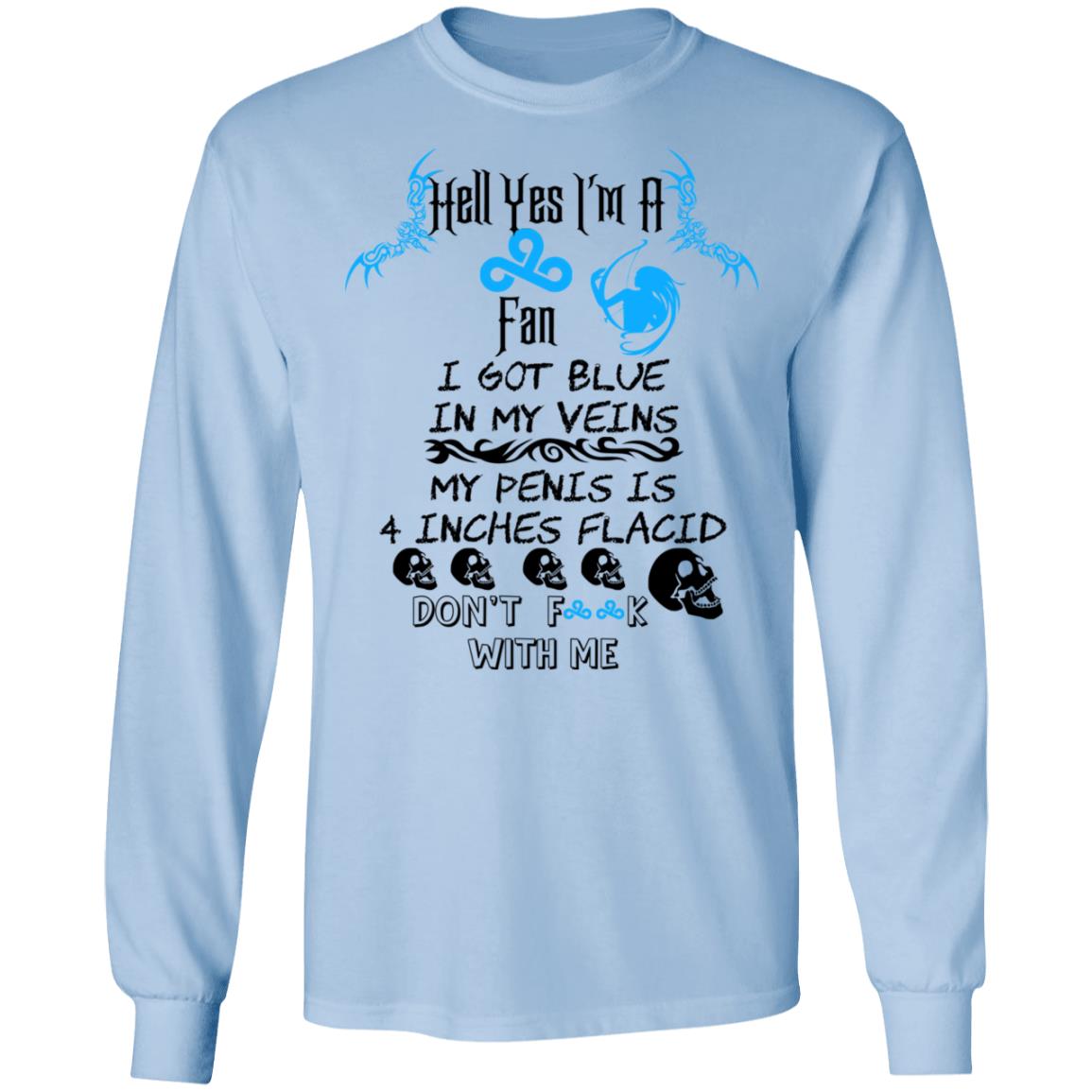 Hell Yes I’m A Fan I Got Blue In My Veins My Penis Is 4 Inches Flacid Don’ts Fuck With Me Shirt, Hoodie, Tank