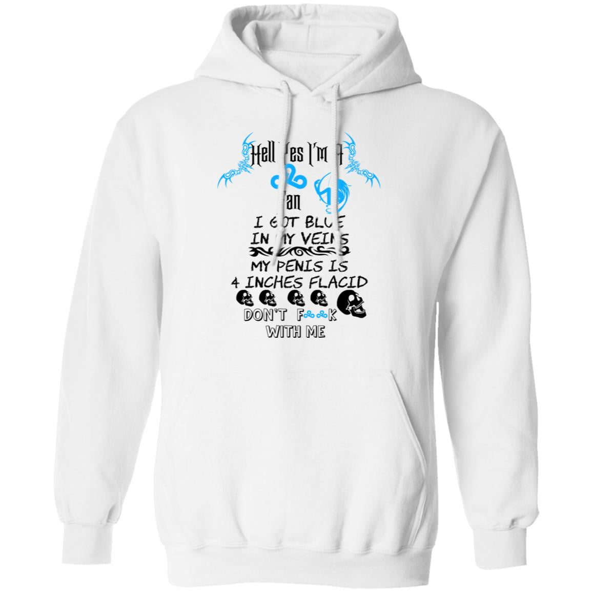 Hell Yes I’m A Fan I Got Blue In My Veins My Penis Is 4 Inches Flacid Don’ts Fuck With Me Shirt, Hoodie, Tank