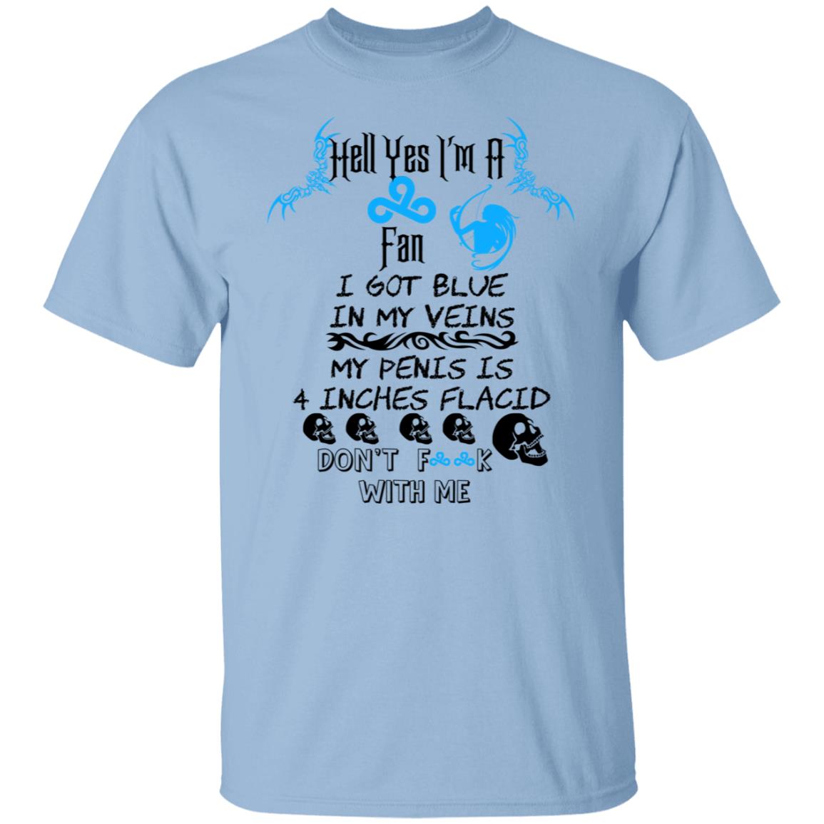 Hell Yes I’m A Fan I Got Blue In My Veins My Penis Is 4 Inches Flacid Don’ts Fuck With Me Shirt, Hoodie, Tank