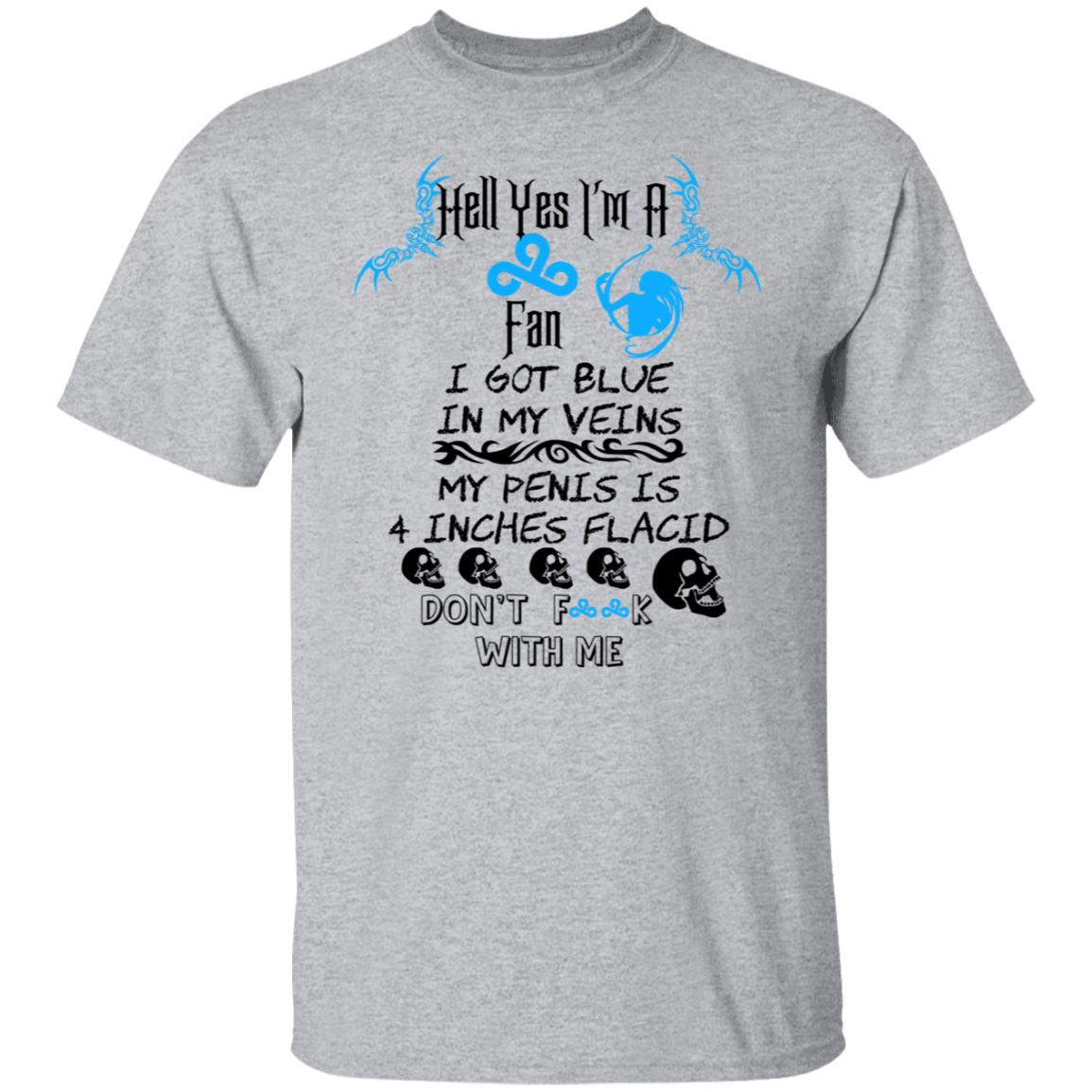 Hell Yes I’m A Fan I Got Blue In My Veins My Penis Is 4 Inches Flacid Don’ts Fuck With Me Shirt, Hoodie, Tank