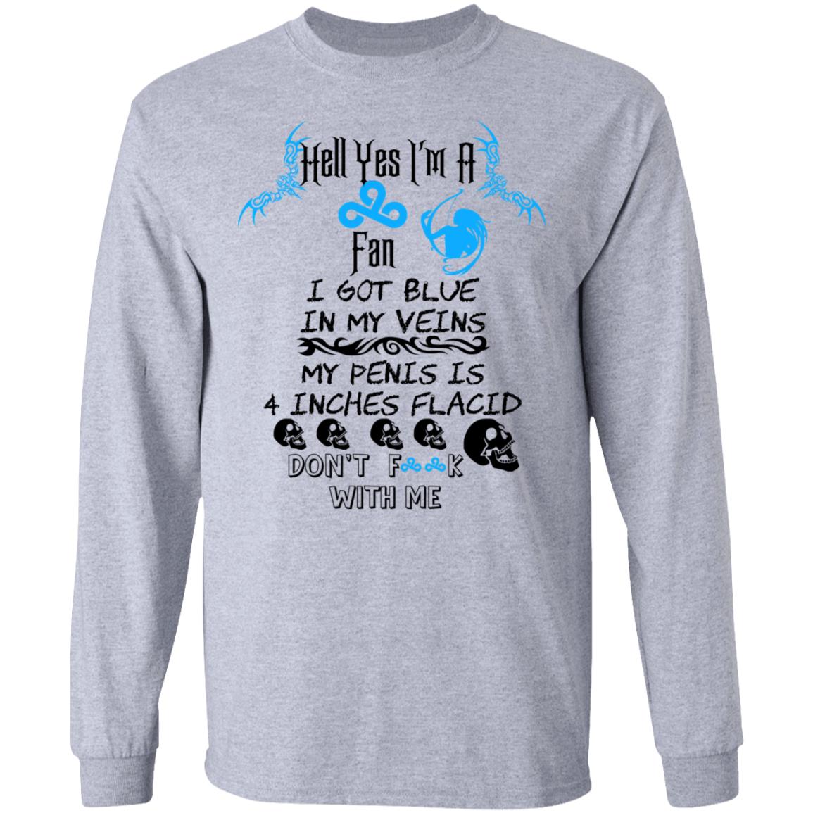 Hell Yes I’m A Fan I Got Blue In My Veins My Penis Is 4 Inches Flacid Don’ts Fuck With Me Shirt, Hoodie, Tank