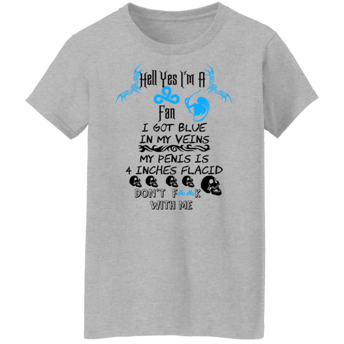 Hell Yes I’m A Fan I Got Blue In My Veins My Penis Is 4 Inches Flacid Don’ts Fuck With Me Shirt, Hoodie, Tank